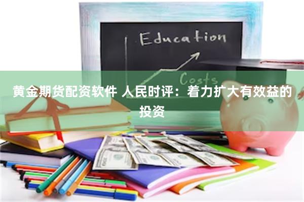 黄金期货配资软件 人民时评：着力扩大有效益的投资