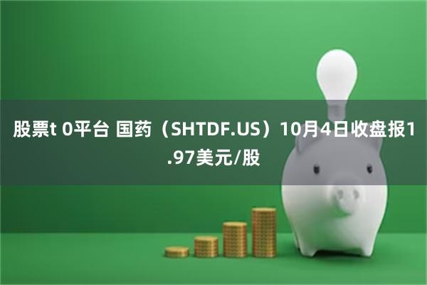 股票t 0平台 国药（SHTDF.US）10月4日收盘报1.97美元/股